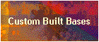 Custom Built Bases